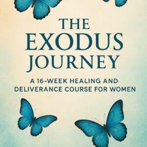 The Exodus Journey 16-Week Healing and Deliverance Course for Women